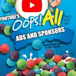 Oops! All Ads | YOUTUBE'S; ADS AND SPONSORS | image tagged in oops all berries | made w/ Imgflip meme maker