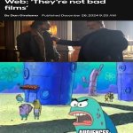 Spongebob meme | AUDIENCES; HOW MANY TIMES DO WE HAVE TO TEACH YOU THIS LESSON, OLD MAN? | image tagged in how many time do i have to teach you this lesson old man,funny,memes,movies,sony | made w/ Imgflip meme maker