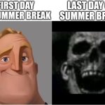 mr incredible becoming uncanny small size version | LAST DAY OF SUMMER BREAK; FIRST DAY OF SUMMER BREAK | image tagged in mr incredible becoming uncanny small size version | made w/ Imgflip meme maker