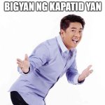 Willie Revillame | BIGYAN NG KAPATID YAN | image tagged in willie revillame | made w/ Imgflip meme maker