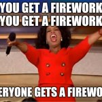 Happy new yeeaaarrrsss | YOU GET A FIREWORK
YOU GET A FIREWORK; EVERYONE GETS A FIREWORK | image tagged in memes,oprah you get a,happy new year,fireworks | made w/ Imgflip meme maker