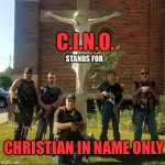 Christian in name only CINO | C.I.N.O. STANDS FOR; CHRISTIAN IN NAME ONLY | image tagged in jesus the cops hunting trophy | made w/ Imgflip meme maker