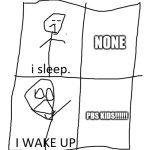 me be like: | NONE; PBS KIDS!!!!!! | image tagged in stickman in bed | made w/ Imgflip meme maker