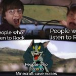 He's to powerful to be left alive! | People who listen to Rap; People who listen to Rock; People who listen to Minecraft cave noises | image tagged in tom chasing harry and ron weasly | made w/ Imgflip meme maker