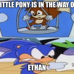 Sonic going to hate on My Little Pony | MY LITTLE PONY IS IN THE WAY OF ME; ETHAN | image tagged in aosth sonic being angry while looking at a tails photo | made w/ Imgflip meme maker