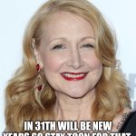 In 31th Will Be New Years So Stay Toon For That | IN 31TH WILL BE NEW YEARS SO STAY TOON FOR THAT | image tagged in patricia clarkson,happy new year | made w/ Imgflip meme maker