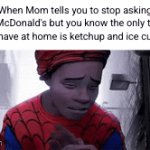 5 star meal at home! | When Mom tells you to stop asking for McDonald's but you know the only thing you have at home is ketchup and ice cubes: | image tagged in gifs,miles morales,mcdonalds,sad,sad but true,ketchup | made w/ Imgflip video-to-gif maker