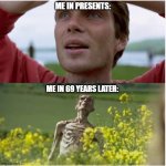 28 Days/Years Later | ME IN PRESENTS:; ME IN 69 YEARS LATER: | image tagged in 28 days/years later,meme,69,me,memes,28 years later | made w/ Imgflip meme maker