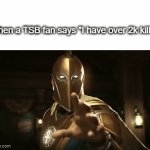 fr fr | When a TSB fan says "I have over 2k kills!" | image tagged in gifs,did i ask | made w/ Imgflip video-to-gif maker