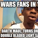 Star Wars! | STAR WARS FANS IN 1999:; DARTH MAUL: TURNS ON HIS DOUBLE BLADED LIGHT SABER | image tagged in gifs,star wars | made w/ Imgflip video-to-gif maker