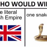 Who Would Win? | The literal British Empire; one snakey boi | image tagged in memes,who would win | made w/ Imgflip meme maker