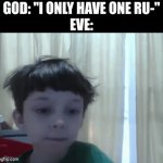 Eve is the OG Karen. | GOD: "I ONLY HAVE ONE RU-"
EVE: | image tagged in funny,munch,memes | made w/ Imgflip video-to-gif maker