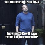 Ugh | Me recovering from 2024; deadboxprime; Knowing 2025 will have twists I'm unprepared for | image tagged in exhausted ben smoking | made w/ Imgflip meme maker