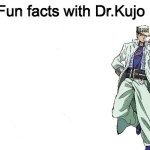 Fun facts with Dr.Kujo