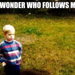 Hmmm.... | I WONDER WHO FOLLOWS ME | image tagged in i wonder boy | made w/ Imgflip meme maker