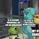 meme | ME TRYING TO FIND A VIDEO ON HOW TO DO CPR; A 15 SECOND UNSKIPABLE AD FOR AN ADBLOCKER; MY DYING GRANDMA | image tagged in mike wazowski trying to explain | made w/ Imgflip meme maker