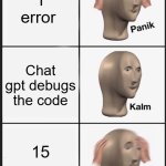 Coding with gpt | 1 error; Chat gpt debugs the code; 15 error | image tagged in memes,panik kalm panik | made w/ Imgflip meme maker