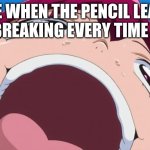 the artist pain is real here ? | ME WHEN THE PENCIL LEAD KEEPS BREAKING EVERY TIME I DRAW | image tagged in miyuki's head meme | made w/ Imgflip meme maker