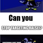 I can do anything | STOP TARGETING RALSEI? ANYTHING BUT THAT | image tagged in i can do anything | made w/ Imgflip meme maker