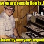 Computer geek’s new years resolution | My new years resolution is 1080p; Wanna know my new years aspect ratio? | image tagged in geek programmer,new years resolutions | made w/ Imgflip meme maker