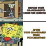 Poor Squidward vs Rich Spongebob | BEFORE YOUR GRANDPARENTS COME FOR CHRISTMAS; AFTER YOUR GRANDPARENTS COME FOR CHRISTMAS | image tagged in poor squidward vs rich spongebob | made w/ Imgflip meme maker