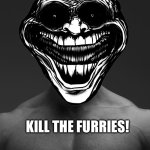 Gigachad Yes | KILL THE FURRIES! | image tagged in gigachad yes | made w/ Imgflip meme maker