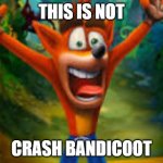 crash | THIS IS NOT; CRASH BANDICOOT | image tagged in suprised crash | made w/ Imgflip meme maker