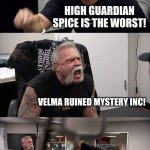 An Argument Between Which Show Of The 2020's Is Worse | VELMA IS THE WORST SHOW EVER! HIGH GUARDIAN SPICE IS THE WORST! VELMA RUINED MYSTERY INC! HIGH GUARDIAN SPICE RUINED ANIME! THEN THEY BOTH RUINED ANIMATION IN GENERAL! | image tagged in memes,american chopper argument,velma,high guardian spice,hbo max,crunchyroll | made w/ Imgflip meme maker