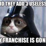 SW 7,8 and 9? | WHY DID THEY ADD 3 USELESS FILMS; MY FRANCHISE IS GONE… | image tagged in memes,grumpy cat star wars,grumpy cat | made w/ Imgflip meme maker