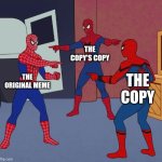 bruh | THE COPY'S COPY; THE ORIGINAL MEME; THE COPY | image tagged in spider man triple | made w/ Imgflip meme maker