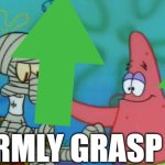 Take it! | FIRMLY GRASP IT | image tagged in firmly grasp it | made w/ Imgflip meme maker