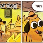 hot dog | im a hot dog | image tagged in memes,this is fine | made w/ Imgflip meme maker