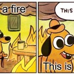 This Is Fine | Me in a fire; This is fine | image tagged in memes,this is fine | made w/ Imgflip meme maker