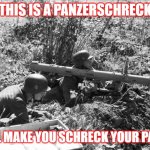 Panzerschreck | THIS IS A PANZERSCHRECK; IT WILL MAKE YOU SCHRECK YOUR PANZERS | image tagged in panzerschreck | made w/ Imgflip meme maker