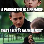 ¦¦¦ | A PARAMETER IS A PREMISE; THAT'S A WAY TO PARAMETERIZE IT | image tagged in memes,finding neverland,sunday,traditional,random word,seed | made w/ Imgflip meme maker