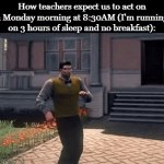 The breakfast part is on me, but everything else... NAAAAAAAH | How teachers expect us to act on a Monday morning at 8:30AM (I'm running on 3 hours of sleep and no breakfast): | image tagged in gifs,funny,meme,memes,funny memes,relatable | made w/ Imgflip video-to-gif maker