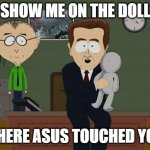 Show me on the doll meme | SHOW ME ON THE DOLL; WHERE ASUS TOUCHED YOU. | image tagged in show me on the doll meme | made w/ Imgflip meme maker