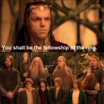 You shall be the fellowship of the ring