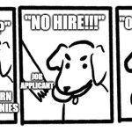 And the cycle contiues | "APPLY FOR MY JOB?"; "ONLY APPLY!!"; "NO HIRE!!!"; JOB APPLICANT; MODERN COMPANIES | image tagged in no take only throw,funny memes,memes,dank memes,jobs | made w/ Imgflip meme maker