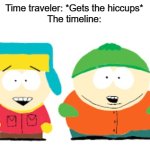 I know the quality is low... | Time traveler: *Gets the hiccups*
The timeline: | image tagged in untitled | made w/ Imgflip meme maker