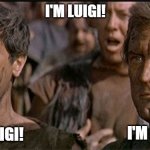 Old Movie. New Attitude | I'M LUIGI! I'M LUIGI! I'M LUIGI! | image tagged in i am spartacus | made w/ Imgflip meme maker