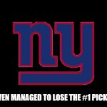 Welcome to the NFL | THE GIANTS EVEN MANAGED TO LOSE THE #1 PICK THIS SEASON. | image tagged in new york giants | made w/ Imgflip meme maker