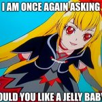 does anybody get the reference?? | I AM ONCE AGAIN ASKING; WOULD YOU LIKE A JELLY BABY? | image tagged in i am once again asking for the royal crystals glitter force,precure | made w/ Imgflip meme maker