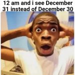 WTF WTH OMG WHAT IN THE BLUE MOON | 5yo me when it become 12 am and i see December 31 instead of December 30 | image tagged in black guy suprised,memes,funny,time,new year,pls upvote | made w/ Imgflip meme maker