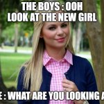 Preppy Girl | THE BOYS : OOH LOOK AT THE NEW GIRL; ME : WHAT ARE YOU LOOKING AT! | image tagged in preppy girl | made w/ Imgflip meme maker