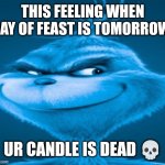 Day of feast be like: | THIS FEELING WHEN DAY OF FEAST IS TOMORROW; UR CANDLE IS DEAD 💀 | image tagged in knee surgery | made w/ Imgflip meme maker