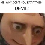 This is what Eve should have said | DEVIL: EATING THIS FRUIT WILL MAKE YOU WISE; ME: WHY DON’T YOU EAT IT THEN; DEVIL: | image tagged in gru meme,funny memes | made w/ Imgflip meme maker