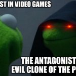 Boring plot points be like: | THE PROTAGONIST IN VIDEO GAMES; THE ANTAGONIST BEING AN EVIL CLONE OF THE PROTAGONIST | image tagged in memes,evil kermit | made w/ Imgflip meme maker