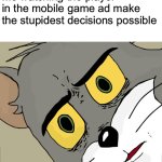 Unsettled Tom | Me watching the player in the mobile game ad make the stupidest decisions possible | image tagged in memes,unsettled tom | made w/ Imgflip meme maker