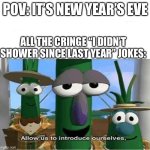 I mean, for real, EVERYONE does this (and some of us like myself are lucky to have sensible Gen Alpha siblings who don’t like br | POV: IT’S NEW YEAR’S EVE; ALL THE CRINGE “I DIDN’T SHOWER SINCE LAST YEAR” JOKES: | image tagged in allow us to introduce ourselves,happy new year,funny,memes,relatable,oh wow are you actually reading these tags | made w/ Imgflip meme maker